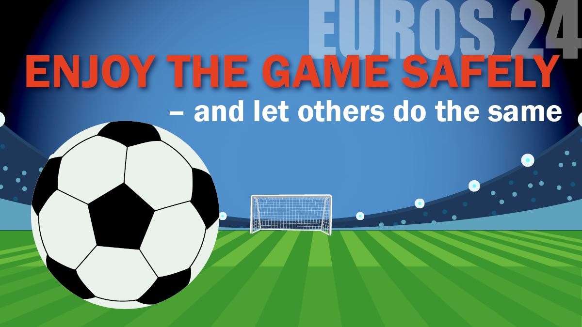 Enjoy the Euros responsibly! Police ramp up patrols for a safe tournament.